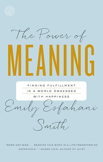 The Power of Meaning: Finding Fulfillment in a World Obsessed with Happiness by Emily Esfahani Smith
